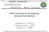 FERC 1 APGA Annual Conference Halifax, Nova Scotia FERC Priorities in an Evolving Natural Gas Market Suedeen G. Kelly Commissioner, FERC August 2, 2005.