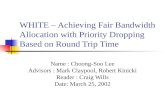 WHITE – Achieving Fair Bandwidth Allocation with Priority Dropping Based on Round Trip Time Name : Choong-Soo Lee Advisors : Mark Claypool, Robert Kinicki.