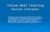 Yellow Belt Training Kaizen Concepts Yellow Belt Training Kaizen Concepts This product was funded by a grant awarded under the President’s High Growth.