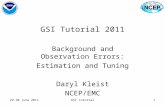GSI Tutorial 2011 Background and Observation Errors: Estimation and Tuning Daryl Kleist NCEP/EMC 29-30 June 20111GSI Tutorial.