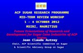 ACP SUGAR RESEARCH PROGRAMME MID-TERM REVIEW WORKSHP 1 – 4 OCTOBER 2012 MSIRI, MAURITIUS Future Orientations of Research and Development for Sugar Cane.