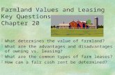 Farmland Values and Leasing Key Questions Chapter 20 §What determines the value of farmland? §What are the advantages and disadvantages of owning vs. leasing?