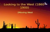 Looking to the West (1860-1900) ◊Moving West. The West ◊Push Factors Crowding back East Displaced farmers Former slaves Eastern farmland expensive Ethnic.