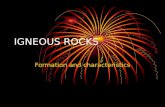 IGNEOUS ROCKS Formation and characteristics. The term igneous is from the Latin word “ignis" which means FIRE. When most people think about igneous rocks.