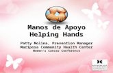 Manos de Apoyo Helping Hands Patty Molina, Prevention Manager Mariposa Community Health Center Women’s Cancer Conference.
