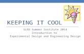 KEEPING IT COOL SLED Summer Institute 2014 Introduction to Experimental Design and Engineering Design.