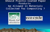 Should Plastic-Coated Paper Products be Allowed in Materials Collected for Composting ? © Copyright 2011 Eco-Cycle, Inc. and Woods End Laboratories, Inc.