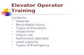 Elevator Operator Training Contents  Hazards  Recordable Injury  Types of Elevators  Inspections  Check List  Authorized Operator  Load capacity.