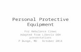 Personal Protective Equipment For Ambulance Crews Adapted from Liberia DOH presentations P Bunge, MD October 2014.