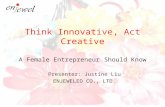 Think Innovative, Act Creative A Female Entrepreneur Should Know Presenter: Justine Liu ENJEWELED CO., LTD.