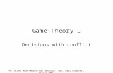 PSY 5018H: Math Models Hum Behavior, Prof. Paul Schrater, Spring 2005 Game Theory I Decisions with conflict.