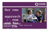 1 Our new approach: now and for the future Barbara Skinner Inspection Manager - Adult Social Care January 2015.