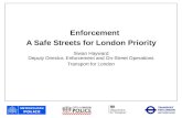 Enforcement A Safe Streets for London Priority Siwan Hayward Deputy Director, Enforcement and On-Street Operations Transport for London.