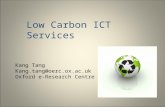 Low Carbon ICT Services Kang Tang Kang.tang@oerc.ox.ac.uk Oxford e-Research Centre.
