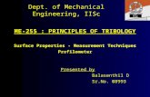 Dept. of Mechanical Engineering, IISc ME-255 : PRINCIPLES OF TRIBOLOGY Surface Properties - Measurement Techniques Profilometer Presented by Balasenthil.