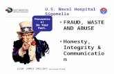U.S. Naval Hospital Sigonella FRAUD, WASTE AND ABUSE Honesty, Integrity & Communication Unclassified Prevention! Do Your Part. LCDR JAMES ZMIJSKI.