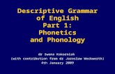 Descriptive Grammar of English Part 1: Phonetics and Phonology dr Iwona Kokorniak (with contribution from dr Jarosław Weckwerth) 4th January 2009.