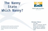 The Nanny State Which Nanny? Michael Moore CEO PHAA Adjunct Professor Health Policy and Governance University of Canberra Former Health Minister (ACT)