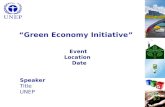 1 “Green Economy Initiative” Event Location Date Speaker Title UNEP.