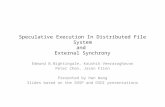Speculative Execution In Distributed File System and External Synchrony Edmund B.Nightingale, Kaushik Veeraraghavan Peter Chen, Jason Flinn Presented by.