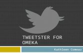 TWEETSTER FOR OMEKA Kathleen Comeau. Tweetser: An Introduction  What is Tweetster?  Tweetster is a plugin for Omeka and WordPress websites that automatically.