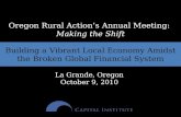Oregon Rural Action’s Annual Meeting: Making the Shift Building a Vibrant Local Economy Amidst the Broken Global Financial System La Grande, Oregon October.