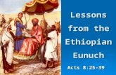 Lessons from the Ethiopian Eunuch Acts 8:25-39. The Eunuch had a desire to study the Bible.