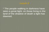 Isaiah 9 2 The people walking in darkness have seen a great light; on those living in the land of the shadow of death a light has dawned.