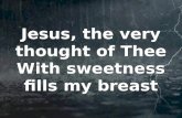 Jesus, the very thought of Thee With sweetness fills my breast.