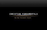 The New Testament Church CHRISTIAN FUNDAMENTALS. THE NEW TESTAMENT CHURCH We begin now, as we move through our study of the Fundamentals of the Christian.