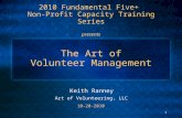 1 The Art of Volunteer Management 2010 Fundamental Five+ Non-Profit Capacity Training Series presents Keith Ranney Art of Volunteering, LLC 10-20-2010.