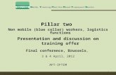1 Pillar two Non mobile (blue collar) workers, logistics functions Presentation and discussion on training offer Final conference, Brussels, 3 & 4 April,