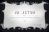 JU JITSU A beginners guide to success. Position before submission! By: Jonathan J Mikulski Rowan University.