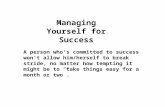 Managing Yourself for Success A person who’s committed to success won’t allow him/herself to break stride, no matter how tempting it might be to “take.