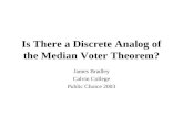 Is There a Discrete Analog of the Median Voter Theorem? James Bradley Calvin College Public Choice 2003.