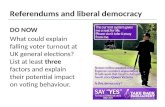 Referendums and liberal democracy DO NOW What could explain falling voter turnout at UK general elections? List at least three factors and explain their.