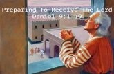 Preparing To Receive The Lord Daniel 9:1-19. Preparing To Receive The Lord Daniel 9:1 In the first year of Darius the son of Ahasuerus, of the seed of.