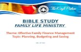 BIBLE STUDY FAMILY LIFE MINISTRY Theme: Effective Family Finance Management Topic: Planning, Budgeting and Saving MAY, 22 ND 2012.