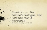Chaucer’s The Parson’s Prologue, The Parson’s Tale & Retraction By Kate Reilly 12-11-12.