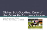 Oldies But Goodies: Care of the Older Performance Horse Kate Bremser, DVM NCSU CVM Class of 2008 Mensa G and Michael Pollard – 16yo OTTB.