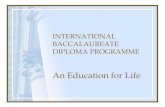 INTERNATIONAL BACCALAUREATE DIPLOMA PROGRAMME An Education for Life.