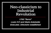 Neo-classicism to Industrial Revolution 1793 “Terror” Louis XVI and Marie Antoinette Executed, Directoire established.