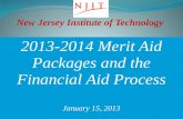 New Jersey Institute of Technology 2013-2014 Merit Aid Packages and the Financial Aid Process January 15, 2013 Financing Your NJIT Education.