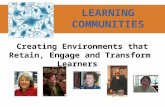Creating Environments that Retain, Engage and Transform Learners LEARNING COMMUNITIES.