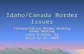 Idaho/Canada Border Issues Transportation Border Working Group Meeting Coeur d’Alene, ID April 22-23, 2008.