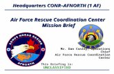 Headquarters CONR–AFNORTH (1 AF) This Briefing is: UNCLASSIFIED Air Force Rescue Coordination Center Mission Brief Mr. Dan Conley, Operations Chief Air.
