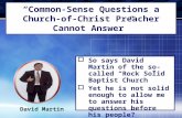 “ Common-Sense Questions a Church-of-Christ Preacher Cannot Answer”  So says David Martin of the so-called “Rock Solid Baptist Church”  Yet he is not.