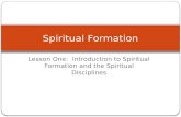 Lesson One: Introduction to Spiritual Formation and the Spiritual Disciplines Spiritual Formation