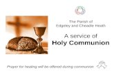 The Parish of Edgeley and Cheadle Heath A service of Holy Communion Prayer for healing will be offered during communion.