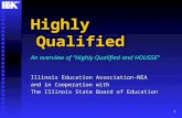 1 Highly Qualified An overview of “Highly Qualified and HOUSSE” Illinois Education Association-NEA and in Cooperation with The Illinois State Board of.